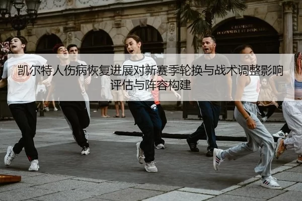 凯尔特人伤病恢复进展对新赛季轮换与战术调整影响评估与阵容构建